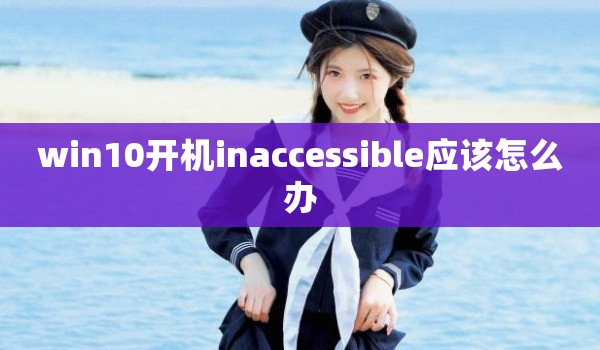 win10开机inaccessible应该怎么办